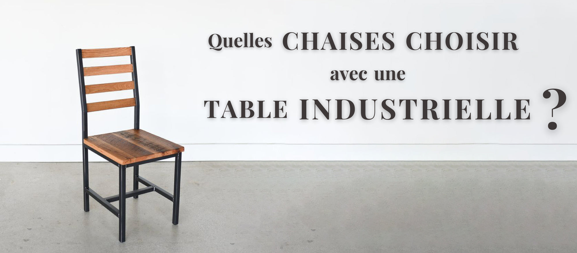 Quelles Chaises choisir avec une Table Industrielle ?