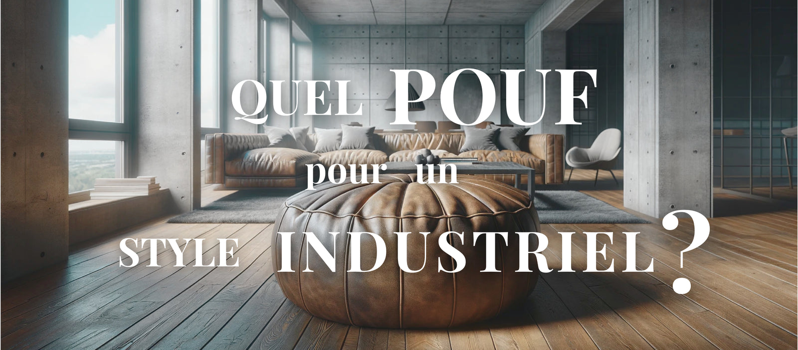 Quel Pouf Choisir pour un Style Industriel ?